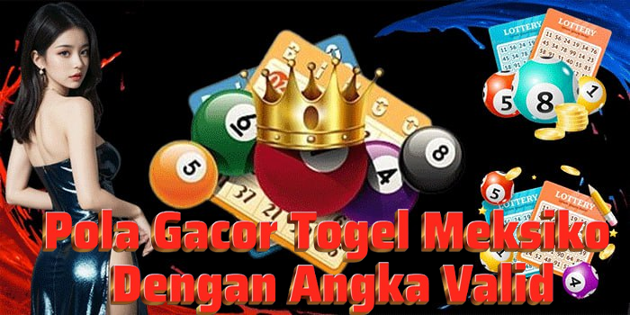 Pola Gacor Togel Meksiko Dengan Angka Valid
