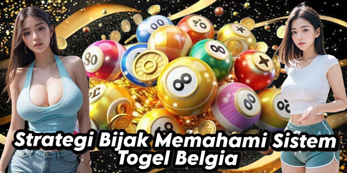 Strategi Bijak Memahami Sistem Togel Belgia