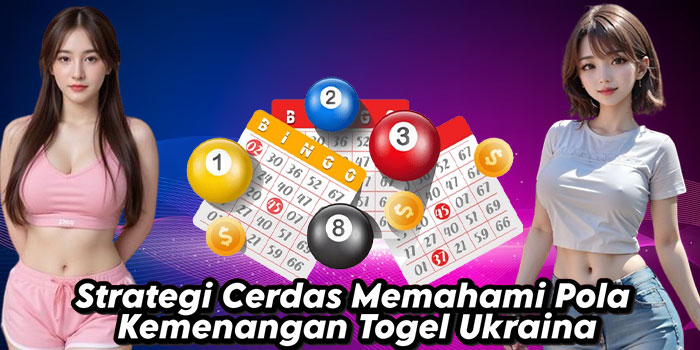 Strategi Cerdas Memahami Pola Kemenangan Togel Ukraina