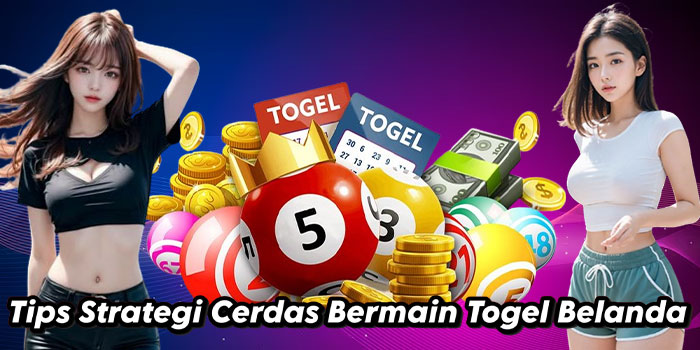 Tips Strategi Cerdas Bermain Togel Belanda