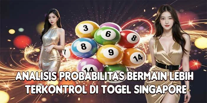 Analisis Probabilitas Bermain Lebih Terkontrol di Togel Singapore