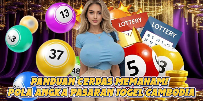 Panduan Cerdas Memahami Pola Angka Pasaran Togel Cambodia