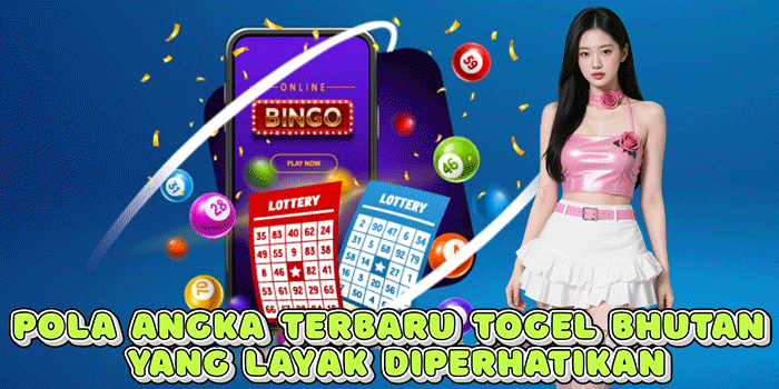Pola Angka Terbaru Togel Bhutan Yang Layak Diperhatikan