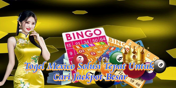 Togel Mexico Solusi Tepat Untuk Cari Jackpot Besar